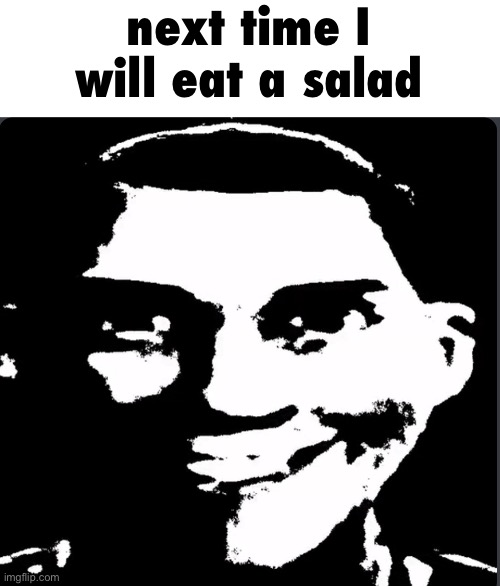Creepy Laughing | next time I will eat a salad | image tagged in creepy laughing | made w/ Imgflip meme maker