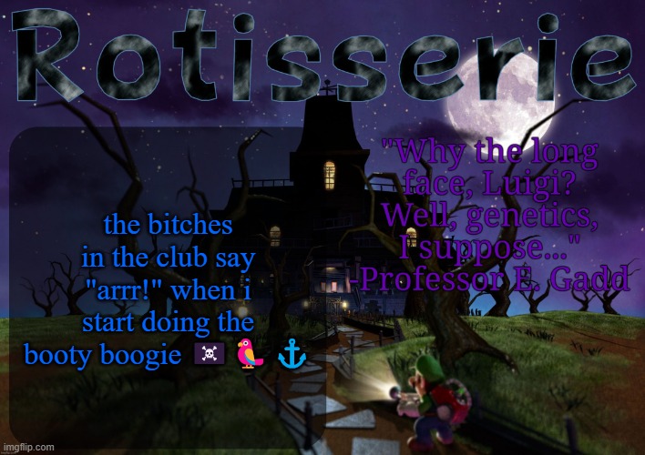 pirateposting | the bitches in the club say "arrr!" when i start doing the booty boogie 🏴‍☠️🦜⚓ | image tagged in rotisserie's lm2 temp | made w/ Imgflip meme maker