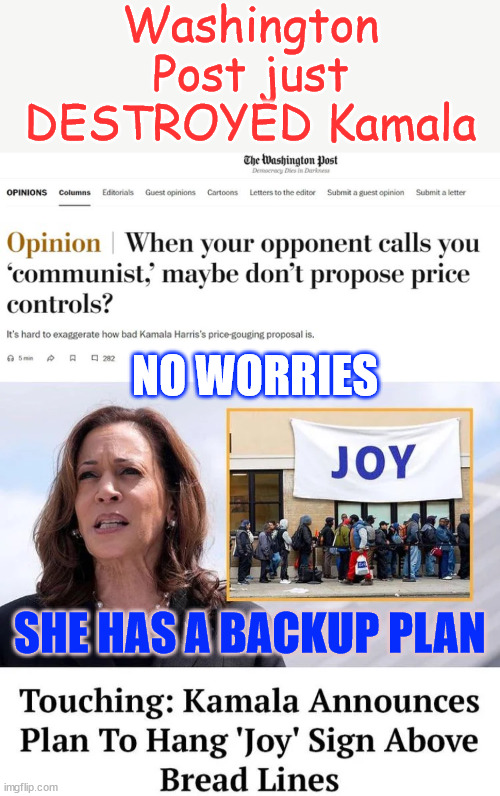 Kamala going to create bread lines to fix prices... | Washington Post just DESTROYED Kamala; NO WORRIES; SHE HAS A BACKUP PLAN | image tagged in kamala harris,marxist,controls,to fix,kamala inflation | made w/ Imgflip meme maker