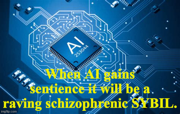 AI Sybil | When AI gains sentience it will be a raving schizophrenic SYBIL. | image tagged in ai,bots,computer,world wide web,i'll be back | made w/ Imgflip meme maker