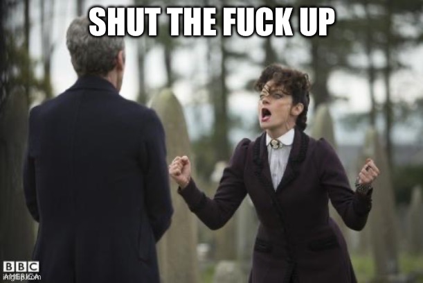 Doctor Who Insane Missy | SHUT THE FUCK UP | image tagged in doctor who insane missy | made w/ Imgflip meme maker