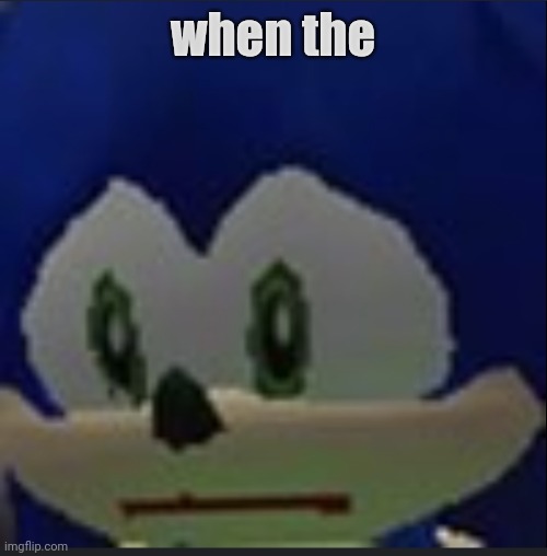 :( | when the | made w/ Imgflip meme maker