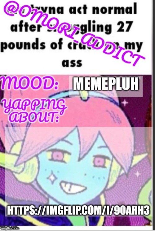 https://imgflip.com/i/90arh3 | MEMEPLUH; HTTPS://IMGFLIP.COM/I/90ARH3 | image tagged in omori_addict announcement ty oliviarodrigoenjoyer | made w/ Imgflip meme maker
