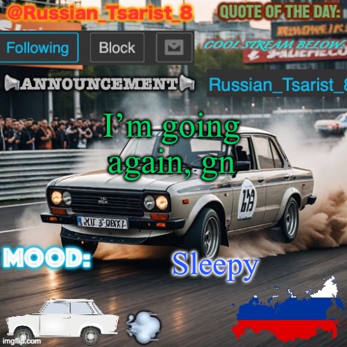 @Russian_Tsarist_8’s announcement template | I’m going again, gn; Sleepy | image tagged in russian_tsarist_8 s announcement template | made w/ Imgflip meme maker