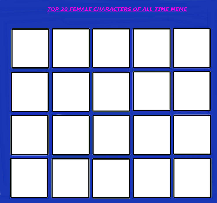 20 female characters of all time Blank Meme Template