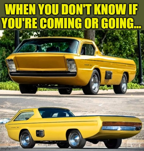 Carfusion | WHEN YOU DON'T KNOW IF YOU'RE COMING OR GOING... | image tagged in funny,car,design,yellow,confusion | made w/ Imgflip meme maker