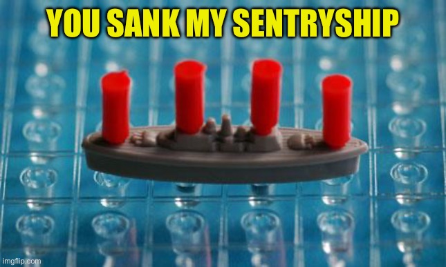 Battleship | YOU SANK MY SENTRYSHIP | image tagged in battleship | made w/ Imgflip meme maker