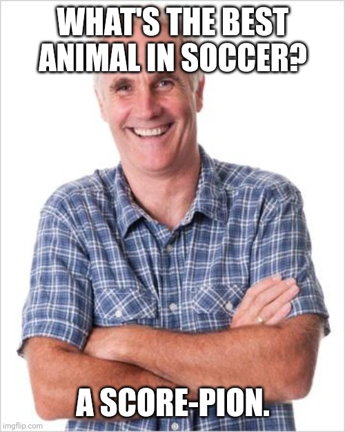 Score-pion | WHAT'S THE BEST ANIMAL IN SOCCER? A SCORE-PION. | image tagged in dad joke,memes,dad jokes,dad joke meme | made w/ Imgflip meme maker