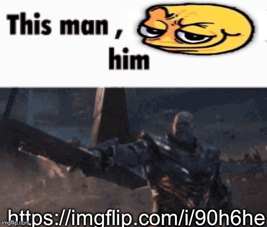 This man, _____ him | https://imgflip.com/i/90h6he | image tagged in this man _____ him | made w/ Imgflip meme maker