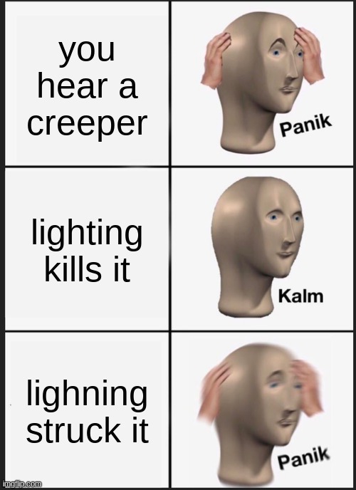 Panik Kalm Panik | you hear a creeper; lighting kills it; lightning struck it | image tagged in memes,panik kalm panik | made w/ Imgflip meme maker