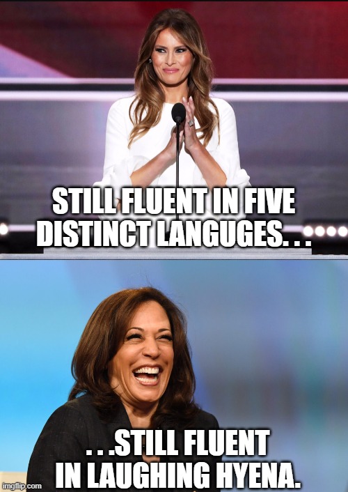 Too bad Melania isn't a natural born citizen. | . . .STILL FLUENT IN LAUGHING HYENA. STILL FLUENT IN FIVE DISTINCT LANGUGES. . . | image tagged in melania trump meme,kamala harris laughing,political humor,political meme,politics | made w/ Imgflip meme maker