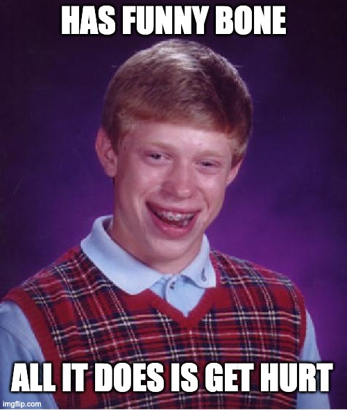 why funny bone why | HAS FUNNY BONE; ALL IT DOES IS GET HURT | image tagged in unlucky ginger kid | made w/ Imgflip meme maker