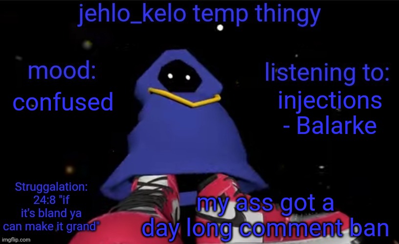 jehlo kelo temp | injections - Balarke; confused; my ass got a day long comment ban | image tagged in jehlo kelo temp | made w/ Imgflip meme maker