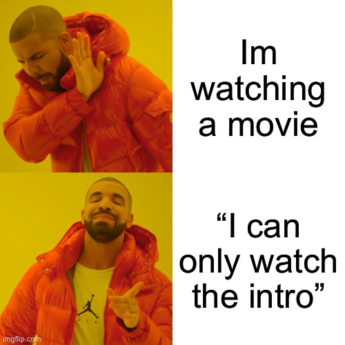 Intro | Im watching a movie; “I can only watch the intro” | image tagged in memes,drake hotline bling,intro | made w/ Imgflip meme maker