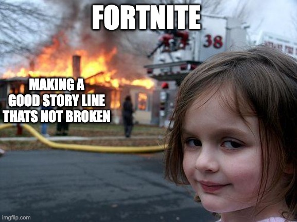 Disaster Girl | FORTNITE; MAKING A GOOD STORY LINE THATS NOT BROKEN | image tagged in memes,disaster girl | made w/ Imgflip meme maker