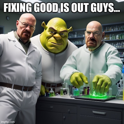 Hmm | FIXING GOOD IS OUT GUYS… | image tagged in fixing good | made w/ Imgflip meme maker