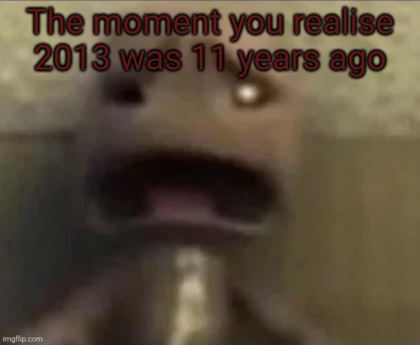 Sackboy sad | The moment you realise 2013 was 11 years ago | image tagged in sackboy sad | made w/ Imgflip meme maker