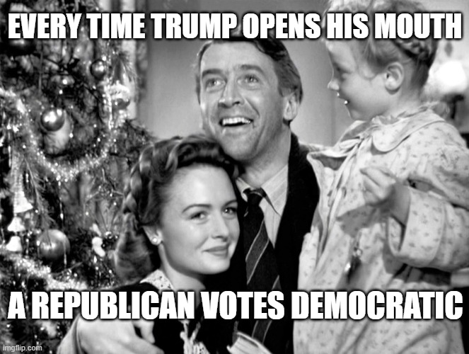 EVERY TIME TRUMP OPENS HIS MOUTH; A REPUBLICAN VOTES DEMOCRATIC | image tagged in trump,republican | made w/ Imgflip meme maker