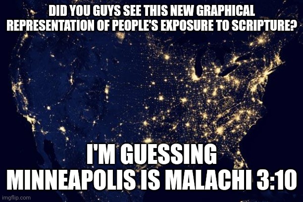 Scripture familiarity heat map | DID YOU GUYS SEE THIS NEW GRAPHICAL REPRESENTATION OF PEOPLE'S EXPOSURE TO SCRIPTURE? I'M GUESSING MINNEAPOLIS IS MALACHI 3:10 | image tagged in bible,christian,scripture | made w/ Imgflip meme maker