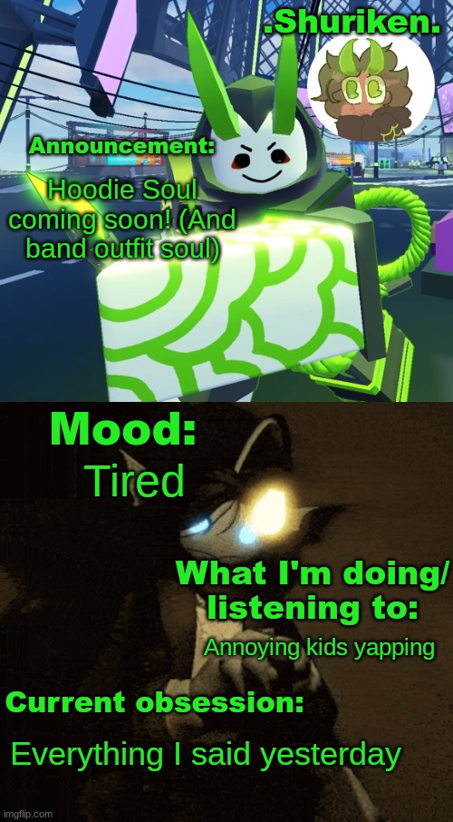 Shuri announcement temp | Hoodie Soul coming soon! (And band outfit soul); Tired; Annoying kids yapping; Everything I said yesterday | image tagged in shuri announcement temp | made w/ Imgflip meme maker