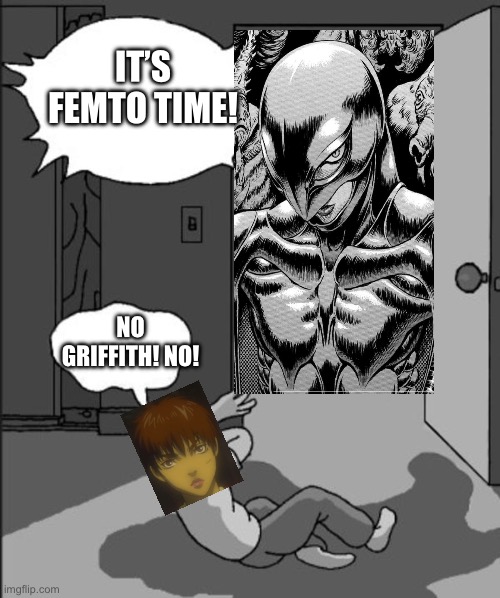 i regret making this ;-; | IT’S FEMTO TIME! NO GRIFFITH! NO! | image tagged in its goofy time blank | made w/ Imgflip meme maker