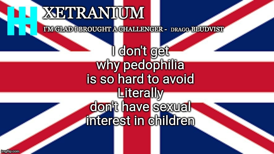 Xetranium Announcement Template | I don't get why pedophilia is so hard to avoid
Literally don't have sexual interest in children | image tagged in xetranium announcement template | made w/ Imgflip meme maker