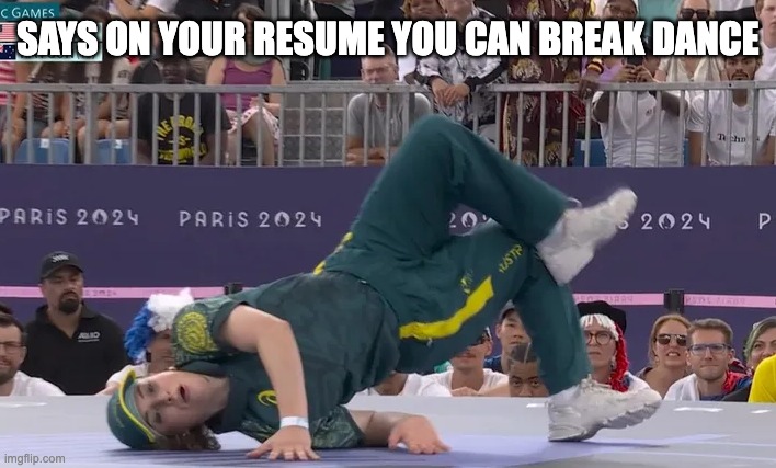 break dancing fail | SAYS ON YOUR RESUME YOU CAN BREAK DANCE | image tagged in olympics,break dancing | made w/ Imgflip meme maker