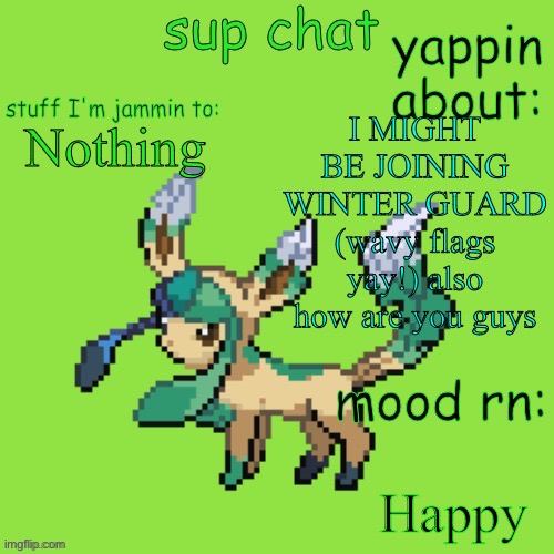 :0 | I MIGHT BE JOINING WINTER GUARD (wavy flags yay!) also how are you guys; Nothing; Happy | image tagged in unknown leafeon | made w/ Imgflip meme maker