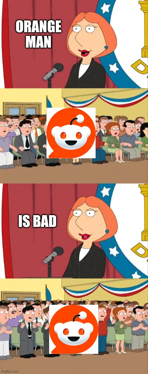 The current state of Reddit in a nutshell | ORANGE MAN; IS BAD | image tagged in lois griffin family guy | made w/ Imgflip meme maker