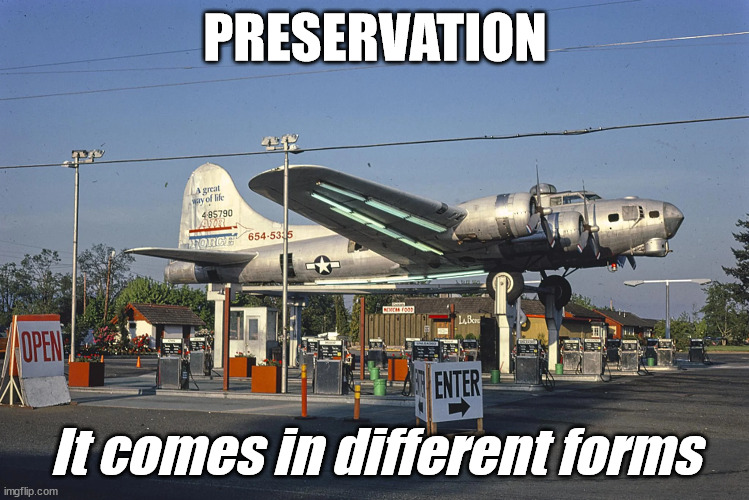 Preservation Efforts | PRESERVATION; It comes in different forms | image tagged in b-17,b17,bomber,preservation,gas station | made w/ Imgflip meme maker