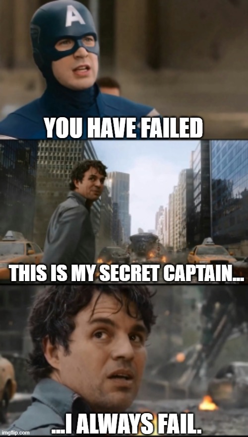 Bruce banner always fail | YOU HAVE FAILED; THIS IS MY SECRET CAPTAIN... ...I ALWAYS FAIL. | image tagged in hulk bruce banner,fail | made w/ Imgflip meme maker