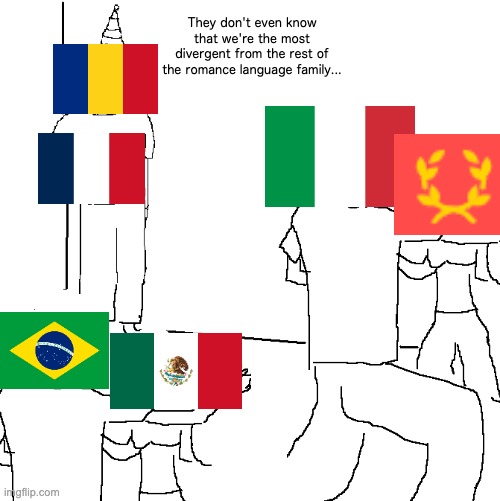 They don't even know | They don't even know that we're the most divergent from the rest of the romance language family... | image tagged in they don't even know | made w/ Imgflip meme maker