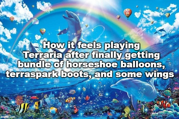 Happy dolphin rainbow | How it feels playing Terraria after finally getting bundle of horseshoe balloons, terraspark boots, and some wings | image tagged in happy dolphin rainbow | made w/ Imgflip meme maker