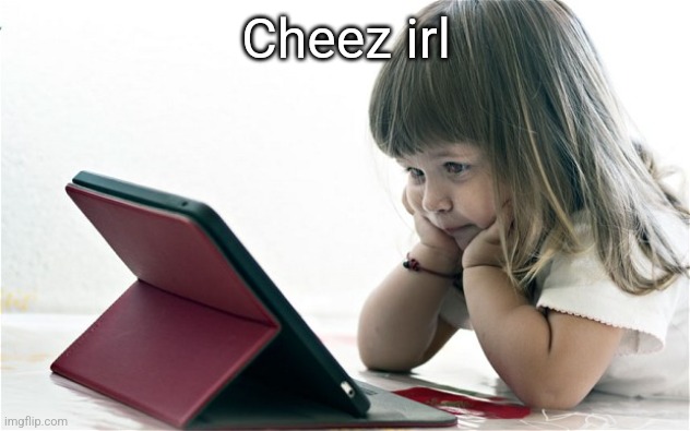 Kid with iPad | Cheez irl | image tagged in kid with ipad | made w/ Imgflip meme maker