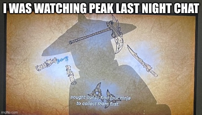 I WAS WATCHING PEAK LAST NIGHT CHAT | made w/ Imgflip meme maker