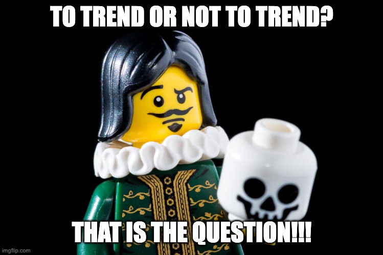 To Be or Not To Be | TO TREND OR NOT TO TREND? THAT IS THE QUESTION!!! | image tagged in to be or not to be | made w/ Imgflip meme maker