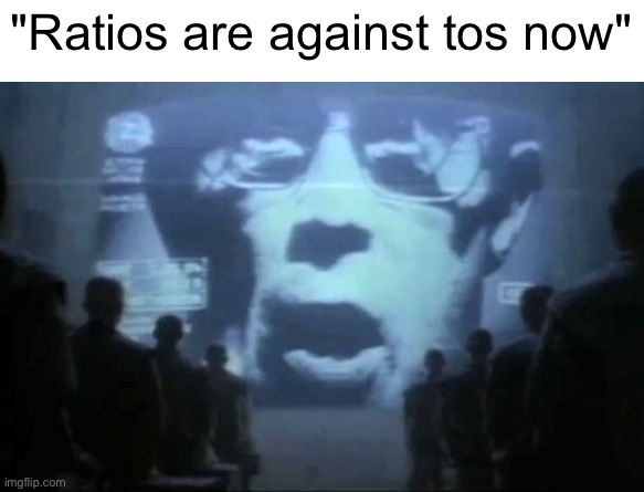 Big Brother | "Ratios are against tos now" | image tagged in big brother | made w/ Imgflip meme maker