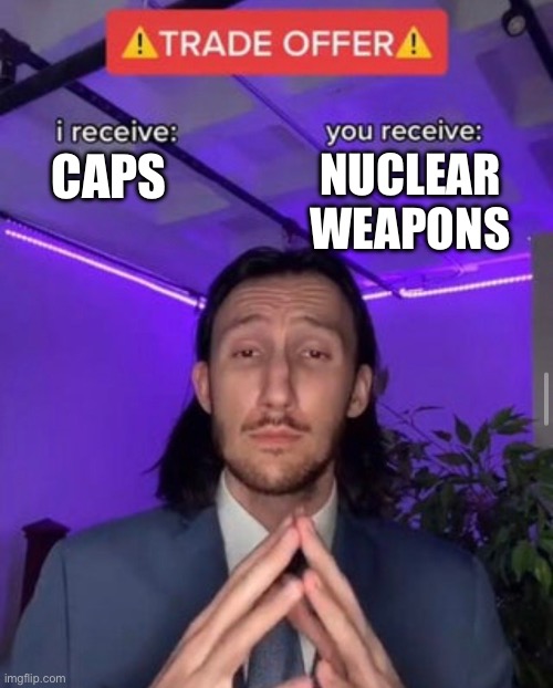 Fallout meme | NUCLEAR WEAPONS; CAPS | image tagged in i receive you receive | made w/ Imgflip meme maker