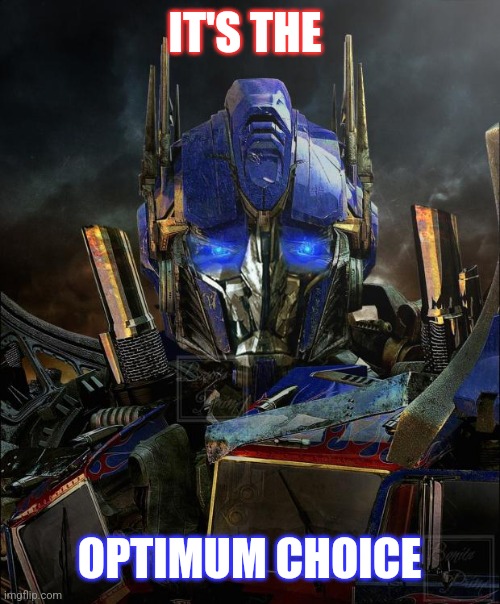 Optimus Prime | IT'S THE OPTIMUM CHOICE | image tagged in optimus prime | made w/ Imgflip meme maker