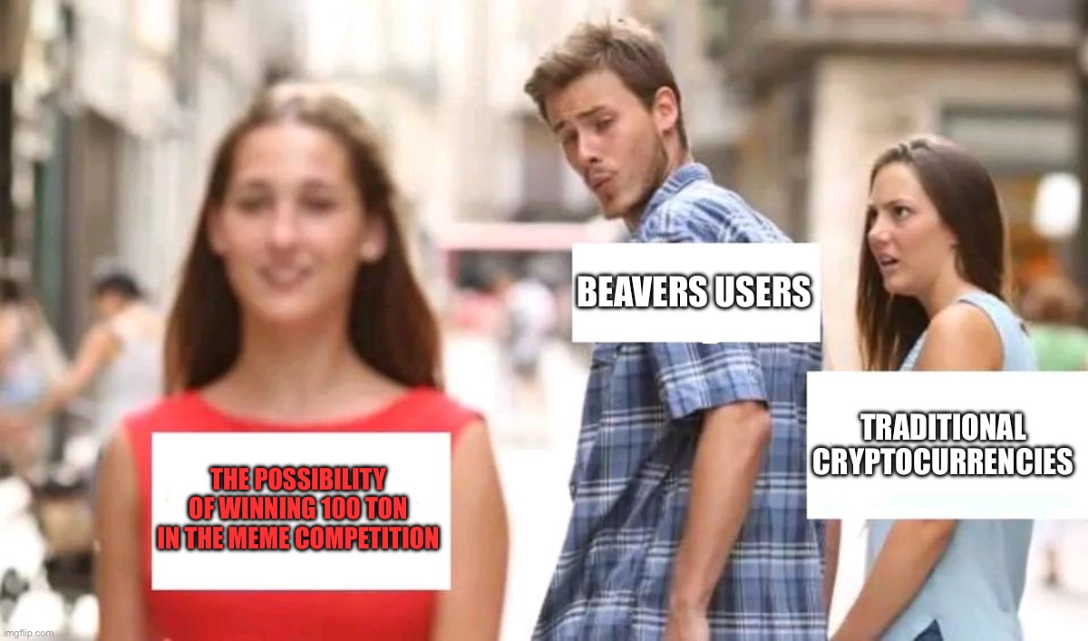 Distracted boyfriend | BEAVERS USERS; TRADITIONAL CRYPTOCURRENCIES; THE POSSIBILITY OF WINNING 100 TON IN THE MEME COMPETITION | image tagged in distracted boyfriend | made w/ Imgflip meme maker