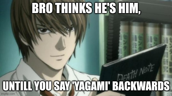 light yagami death note | BRO THINKS HE'S HIM, UNTILL YOU SAY 'YAGAMI' BACKWARDS | image tagged in light yagami death note | made w/ Imgflip meme maker