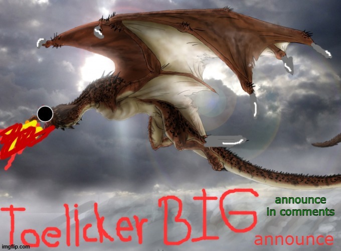 toelicker43 BIG announce | announce in comments | image tagged in toelicker43 big announce | made w/ Imgflip meme maker