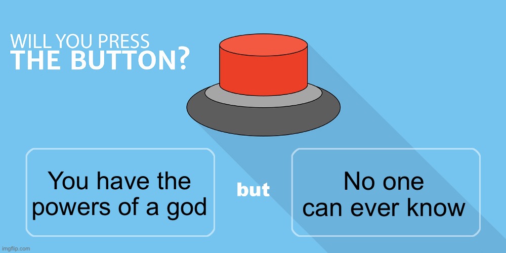 Would you press the button? | No one can ever know; You have the powers of a god | image tagged in would you press the button | made w/ Imgflip meme maker