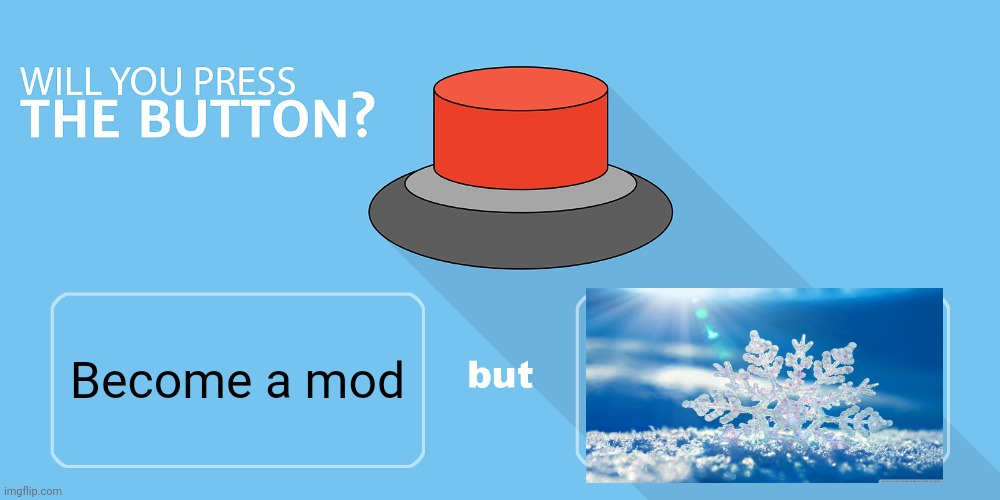 Would you press the button? | Become a mod | image tagged in would you press the button | made w/ Imgflip meme maker