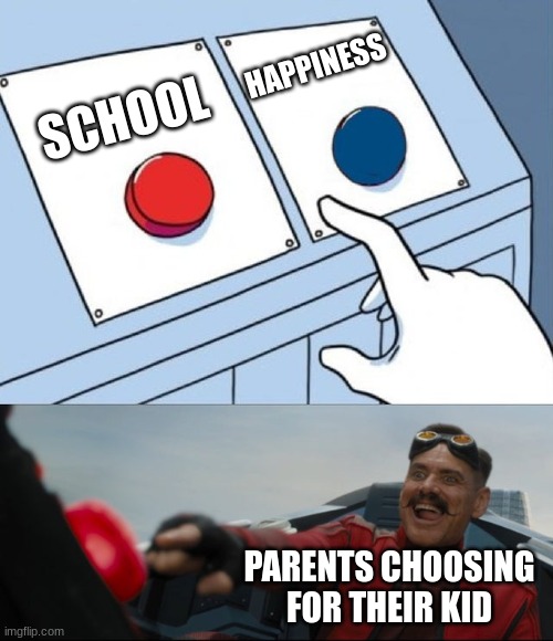 Robotnik Button | HAPPINESS; SCHOOL; PARENTS CHOOSING FOR THEIR KID | image tagged in robotnik button | made w/ Imgflip meme maker