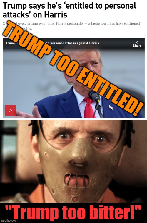 Chock full of old age, cholesterol, spray tan and rage! Hannibal had Trump for dinner but thought he tasted weird! | TRUMP TOO ENTITLED! "Trump too bitter!" | image tagged in tainted orange meat,memes,politics | made w/ Imgflip meme maker