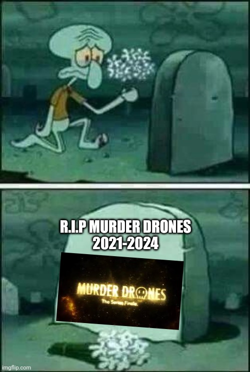 Nooooooooooo- T^T | R.I.P MURDER DRONES
2021-2024 | image tagged in grave spongebob,murder drones | made w/ Imgflip meme maker