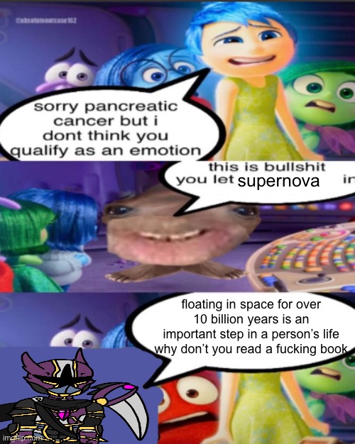 . | supernova; floating in space for over 10 billion years is an important step in a person’s life why don’t you read a fucking book | image tagged in sorry pancreatic cancer but i don t think you qualify as an emot | made w/ Imgflip meme maker