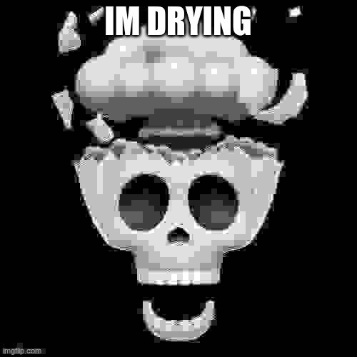 man i'm dead | IM DRYING | image tagged in man i'm dead | made w/ Imgflip meme maker