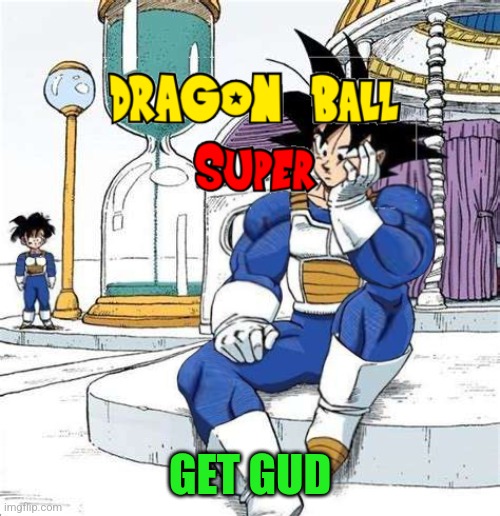 POV: Dragon ball Super | GET GUD | image tagged in pov dragon ball super | made w/ Imgflip meme maker